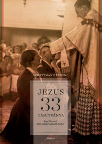 Kniha Jézus 33 tanítványa - Papi életutak a 20. század második feléből - Ferenc Schattmann