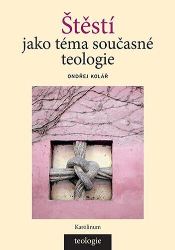 Kniha Štěstí jako téma současné teologie - Ondřej Kolář