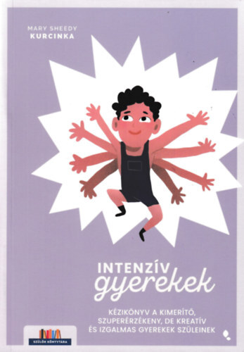 Kniha Intenzív gyerekek - Kézikönyv a kimerítő, szuperérzékeny, de kreatív és izgalmas gyerekek szüleinek - Mary Sheedy Kurcinka