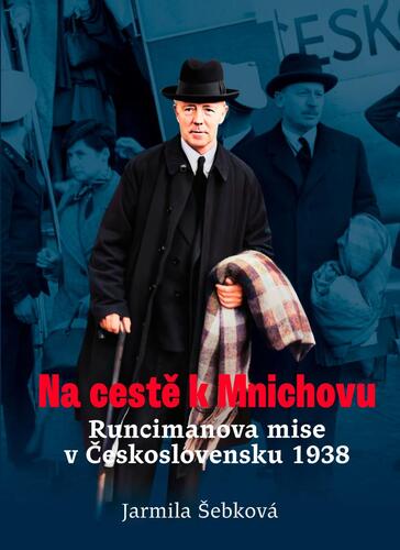 Na cestě k Mnichovu: Runcimanova mise v Československu 1938 - Jarmila Šebková