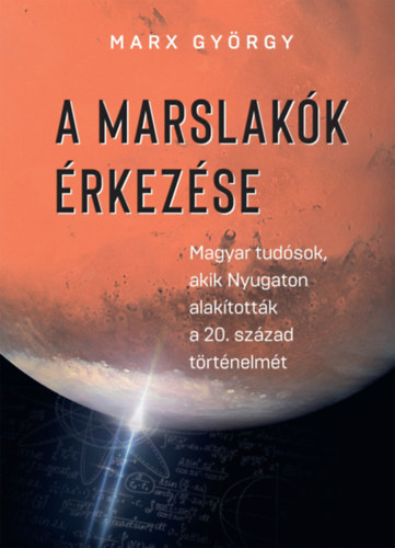 A marslakók érkezése - Magyar tudósok, akik Nyugaton alakították a 20. század történelmét