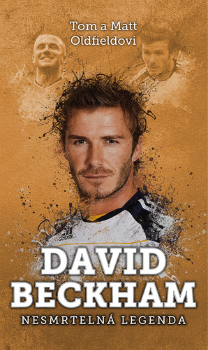 David Beckham: nesmrtelná legenda - Tom Oldfield,Matt Oldfield