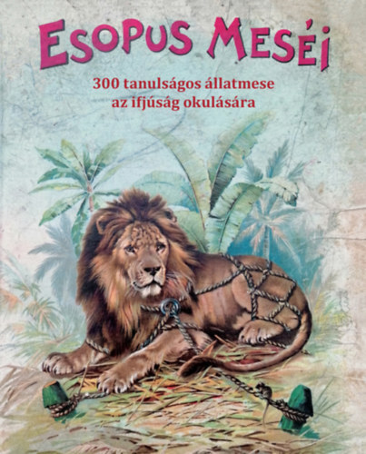 Esopus meséi - 300 tanulságos állatmese az ifjúság okulására