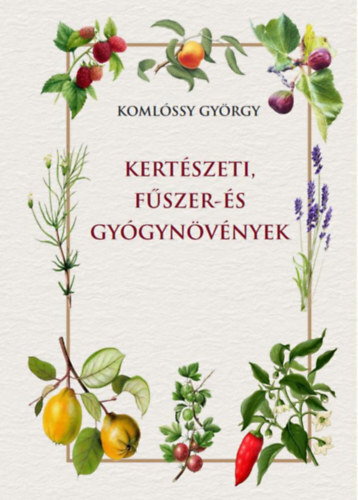 Kertészeti, fűszer- és gyógynövények - György Komlóssy