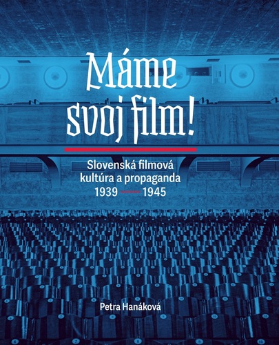 Máme svoj film! Slovenská filmová kultúra a propaganda 1939 – 1945