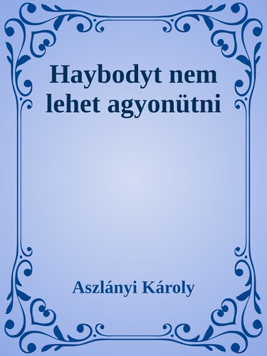 Haybodyt nem lehet agyonütni