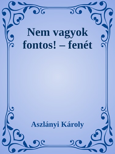 Nem vagyok fontos! - Fenét