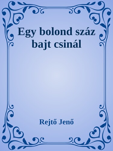 Egy bolond száz bajt csinál