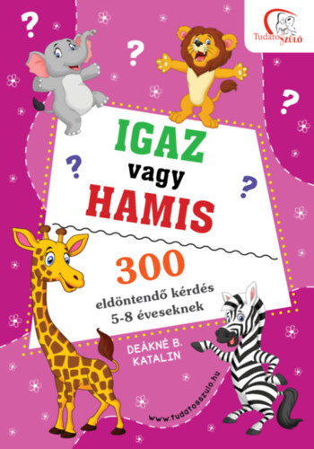 Igaz vagy hamis? - 300 eldöntendő kérdés 5-8 éveseknek