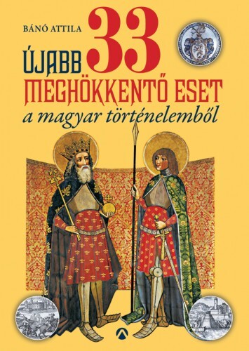 Újabb 33 meghökkentő eset a magyar történelemből