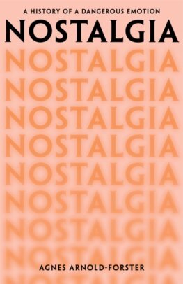 Nostalgia: A History of a Dangerous Emotion