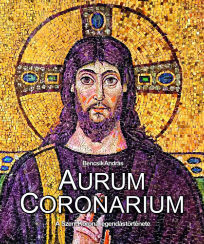 Aurum Coronarium: A Szent Korona legendás története
