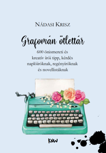 Grafomán ötlettár - 600 önismereti és kreatív írói tipp, kérdés naplóíróknak, regényíróknak és novellistáknak