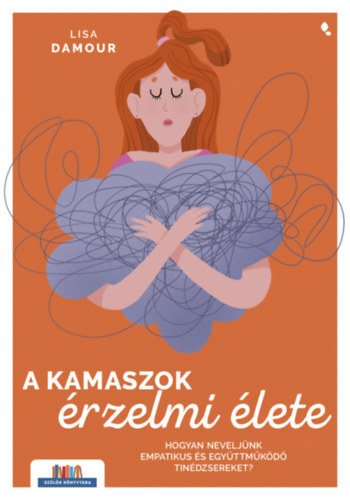 A kamaszok érzelmi élete - Hogyan neveljünk empatikus és együttműködő tinédzsereket?