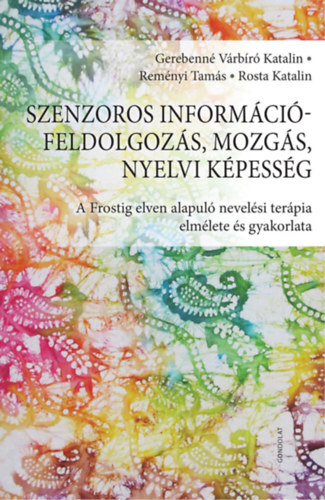 Szenzoros információfeldolgozás, mozgás, nyelvi képesség - A Frostig elven alapuló nevelési terápia elmélete és gyakorlata
