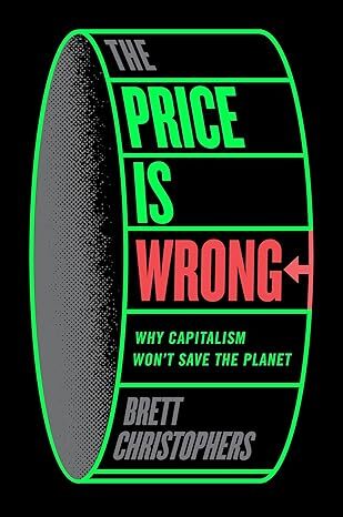 The Price is Wrong: Why Capitalism Wont Save the Planet