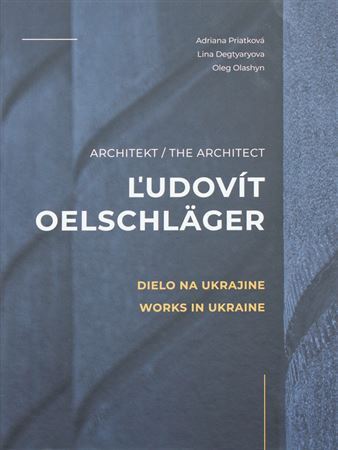 Architekt Ľudovít Oelschläger - Dielo na Ukrajine/ The Archtect Ľudovít Oelschläger - Works in Ukraine