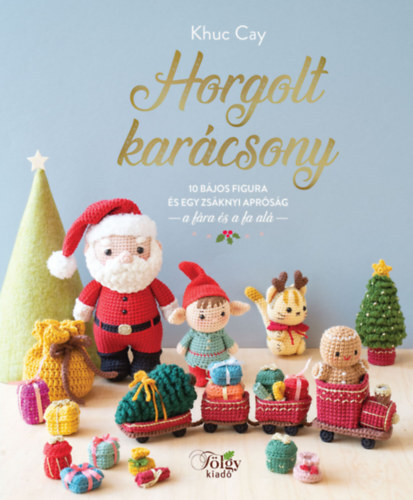 Horgolt karácsony - 10 bájos figura és egy zsáknyi apróság a fára és a fa alá