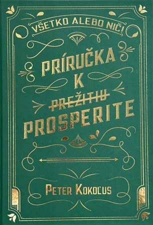 Všetko alebo nič! PRÍRUČKA K PREŽITIU PROSPERITE