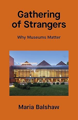 Gathering of Strangers: Why Museums Matter