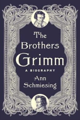 The Brothers Grimm - A Biography
