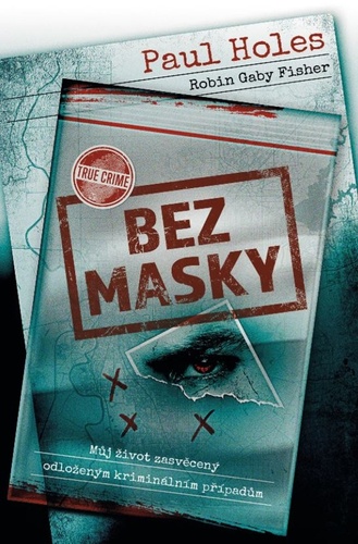 Bez masky. Můj život zasvěcený odloženým kriminálním případům