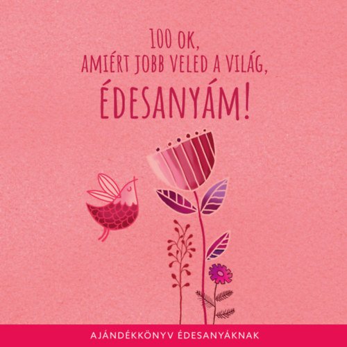 100 ok, amiért jobb veled a világ édesanyám - Ajándékkönyv édesanyáknak