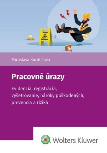 Pracovné úrazy - Evidencia, registrácia, vyšetrovanie, nároky poškodených, prevencia a riziká