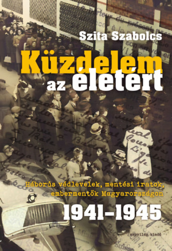 Küzdelem az életért - Háborús védlevelek, mentési iratok, embermentők Magyarországon 1941-1945