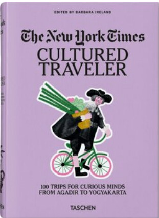 The New York Times. Cultured Traveler. 100 Trips for Curious Minds from Agadir to Yogyakarta