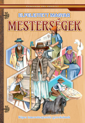 Elfelejtett magyar mesterségek - Képes ismeretterjesztés gyerekeknek