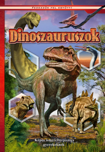 Dinoszauruszok - Képes ismeretterjesztés gyerekeknek - Fedezzük fel együtt!
