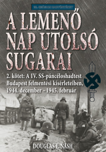 A lemenő Nap utolsó sugarai 2. kötet - A IV. SS-páncéloshadtest Budapest felmentési kísérleteiben, 1944. december - 1945. február
