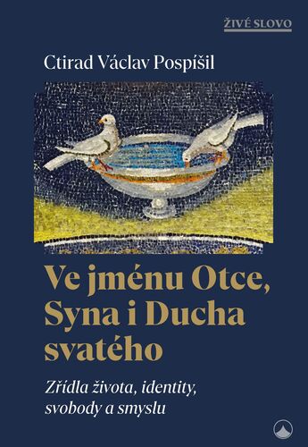 Ve jménu Otce, Syna i Ducha svatého - Zřídla života, identity, svobody a smyslu