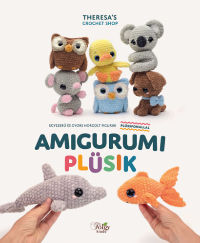 Amigurumi plüsik - Egyszerű és gyors horgolt figurák plüssfonallal