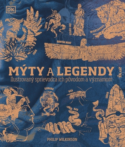 Mýty a legendy: Ilustrovaný sprievodca ich pôvodom a významom