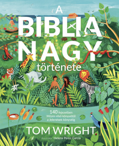 A Biblia nagy története - 140 fejezetben Mózes első könyvétől a Jelenések könyvéig