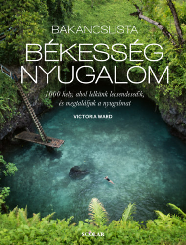 Bakancslista: békesség, nyugalom - 1000 hely, ahol lelkünk lecsendesedik, és megtaláljuk a nyugalmat