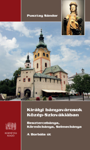 Királyi bányavárosok Közép- Szlovákiában - Besztercebánya, Körmöcbánya, Selmecbánya - A Borbála út