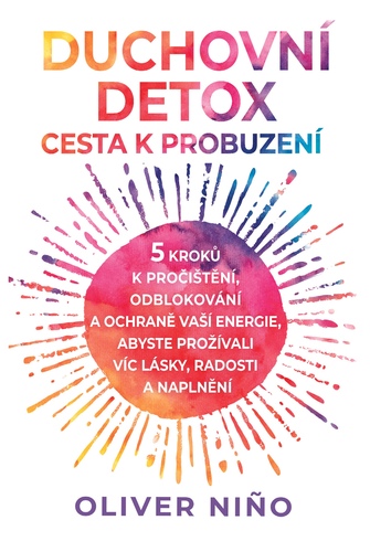 Duchovní detox: Cesta k probuzení – 5 kroků k pročištění, odblokování a ochraně vaší energie, abyste prožívali víc lásky, radosti a naplnění
