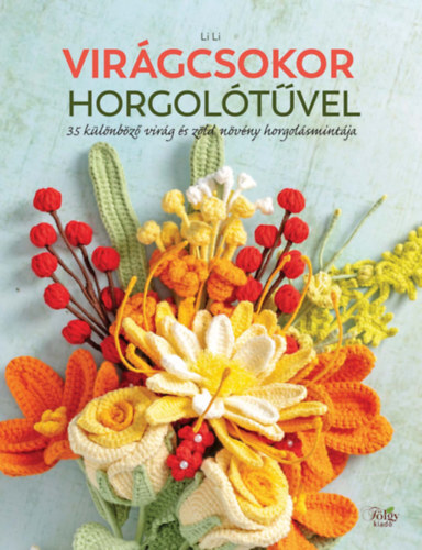 Virágcsokor horgolótűvel - 35 különböző virág és zöld növény horgolásmintája