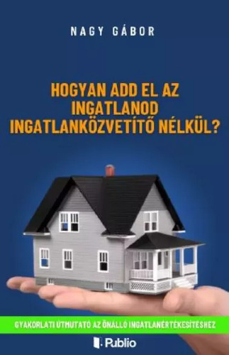 Hogyan add el az ingatlanod ingatlanközvetítő nélkül