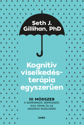 Kognitív viselkedésterápia egyszerűen - 10 módszer a szorongás, depresszió, düh, pánik és az aggódás kezelésére