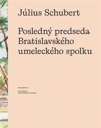 Július Schubert - Posledný predseda Bratislavského umeleckého spolku
