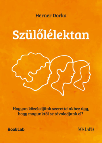 Szülőlélektan - Hogyan közeledjünk szeretteinkhez úgy, hogy magunktól se távolodjunk el?