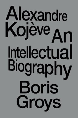 Alexandre Kojeve - An Intellectual Biography