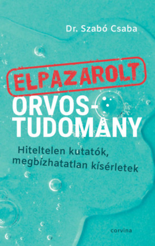 Elpazarolt orvostudomány - Hiteltelen kutatók, megbízhatatlan kísérletek