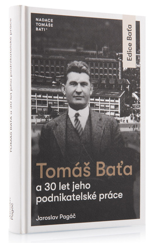 Tomáš Baťa a 30 let jeho podnikatelské práce