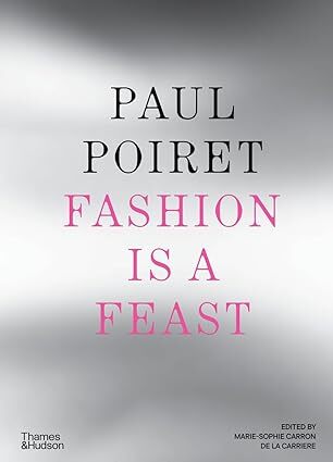 Paul Poiret: Fashion Is a Feast
