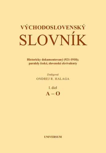 Východoslovenský slovník. Historicky dokumentovaný (921-1918); Paralely české, slovenské ekvivalenty. I. diel (A-O)